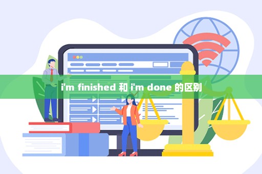 i'm finished 和 i'm done 的区别