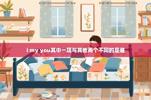 i my you其中一项与其他两个不同的是谁