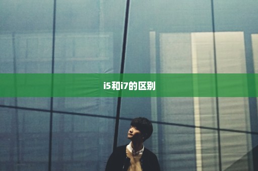 i5和i7的区别