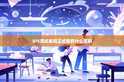 iOS测试版和正式版有什么区别