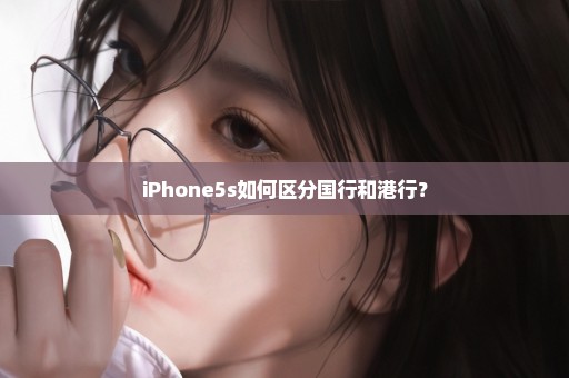 iPhone5s如何区分国行和港行？