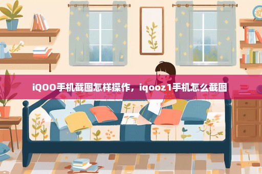 iQOO手机截图怎样操作，iqooz1手机怎么截图 