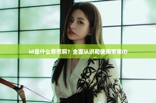 id是什么意思啊？全面认识和使用苹果ID