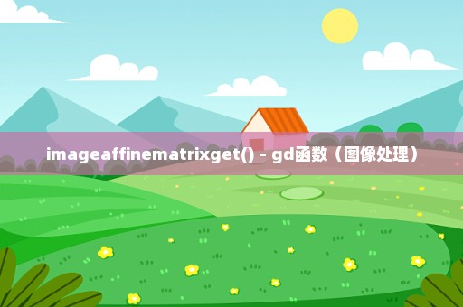 imageaffinematrixget() - gd函数（图像处理）