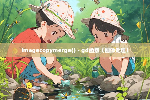 imagecopymerge() - gd函数（图像处理）