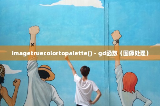 imagetruecolortopalette() - gd函数（图像处理）