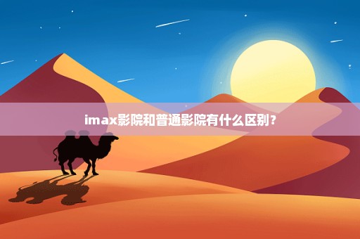 imax影院和普通影院有什么区别？