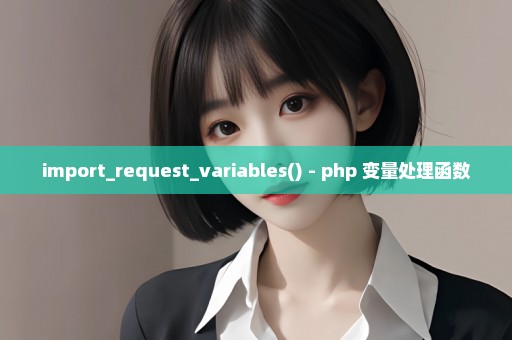 import_request_variables() - php 变量处理函数