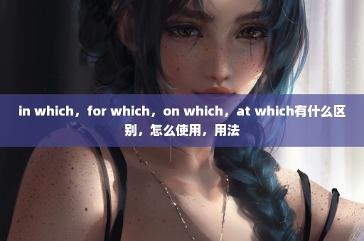 in which，for which，on which，at which有什么区别，怎么使用，用法