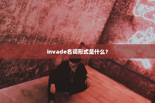 invade名词形式是什么？
