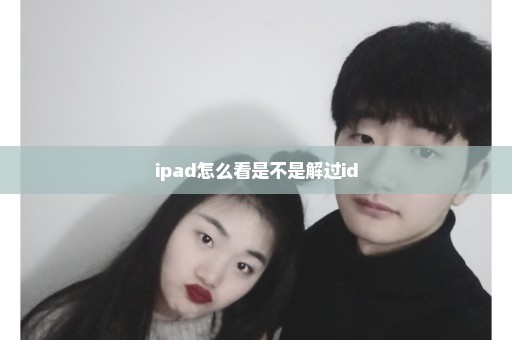 ipad怎么看是不是解过id