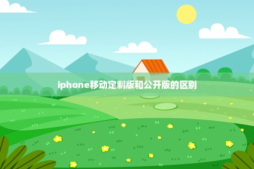 iphone移动定制版和公开版的区别