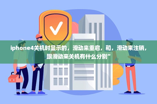 iphone4关机时显示的，滑动来重启，和，滑动来注销，跟滑动来关机有什么分别”