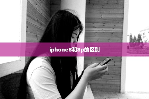 iphone8和8p的区别