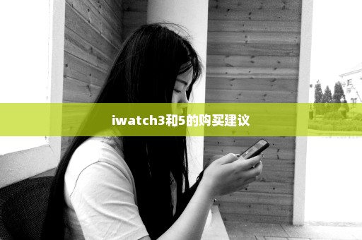 iwatch3和5的购买建议