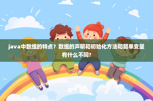 java中数组的特点？数组的声明和初始化方法和简单变量有什么不同?