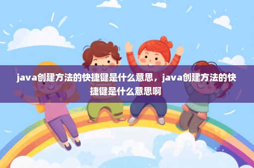 java创建方法的快捷键是什么意思，java创建方法的快捷键是什么意思啊 