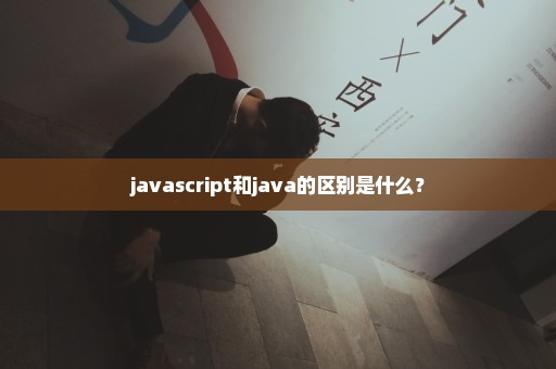 javascript和java的区别是什么？