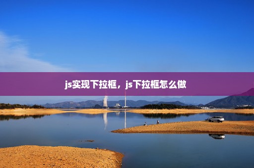 js实现下拉框，js下拉框怎么做 