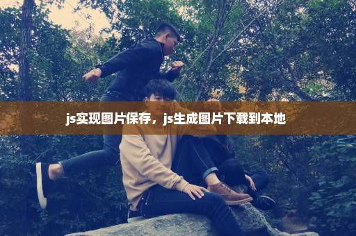 js实现图片保存，js生成图片下载到本地 