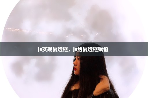 js实现复选框，js给复选框赋值 