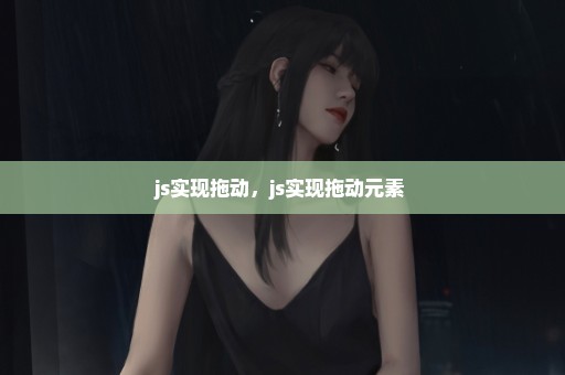 js实现拖动，js实现拖动元素 