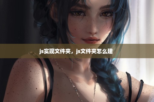 js实现文件夹，js文件夹怎么建 