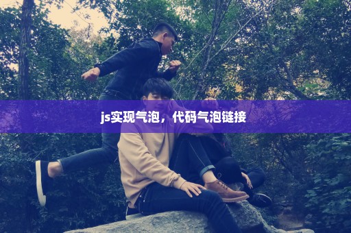 js实现气泡，代码气泡链接 