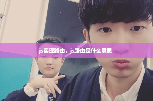 js实现路由，js路由是什么意思 