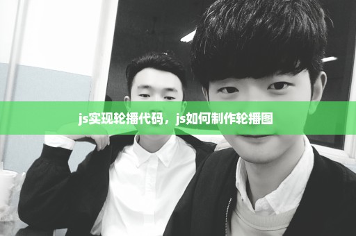 js实现轮播代码，js如何制作轮播图 