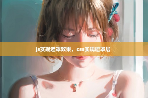js实现遮罩效果，css实现遮罩层 