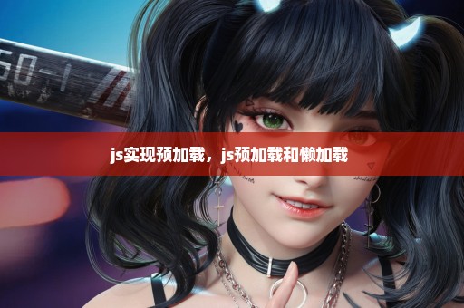 js实现预加载，js预加载和懒加载 