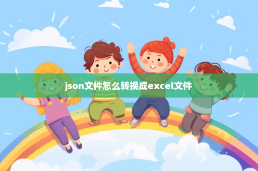json文件怎么转换成excel文件