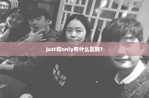 just和only有什么区别？