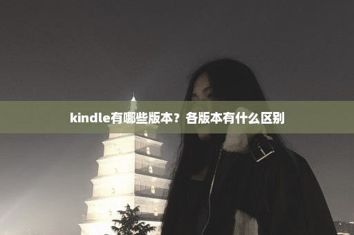kindle有哪些版本？各版本有什么区别