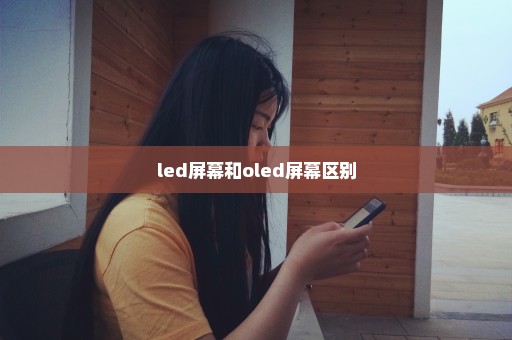 led屏幕和oled屏幕区别