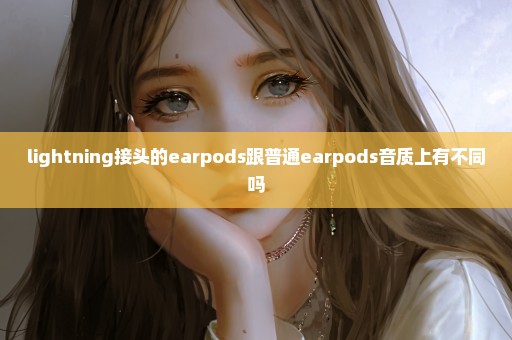 lightning接头的earpods跟普通earpods音质上有不同吗