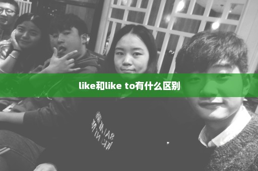 like和like to有什么区别