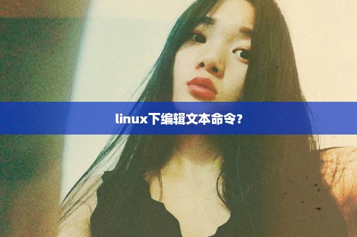 linux下编辑文本命令？