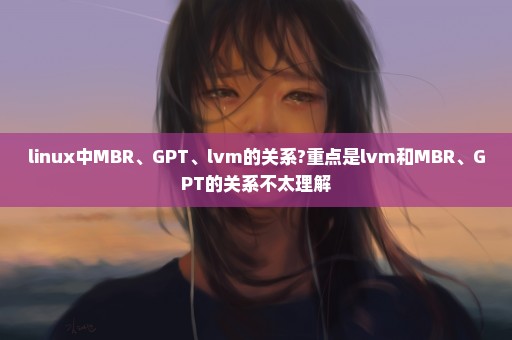 linux中MBR、GPT、lvm的关系?重点是lvm和MBR、GPT的关系不太理解