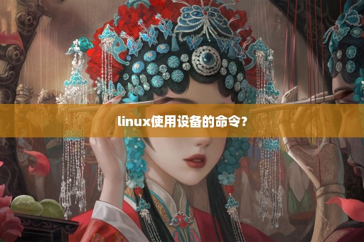linux使用设备的命令？