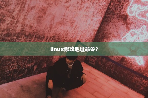 linux修改地址命令？