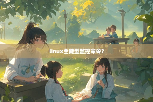 linux全能型监控命令？
