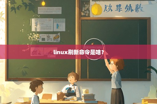 linux刷新命令是啥？
