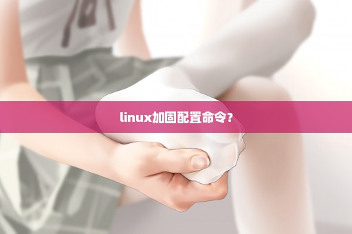 linux加固配置命令？
