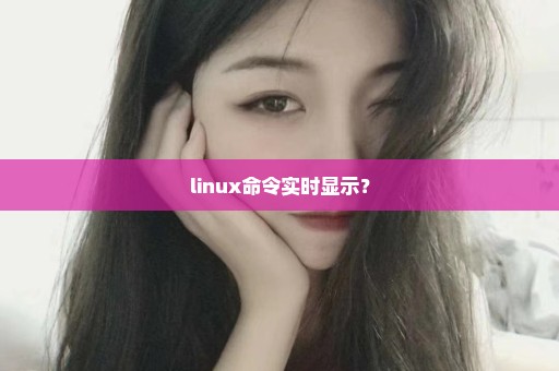 linux命令实时显示？