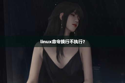 linux命令换行不执行？
