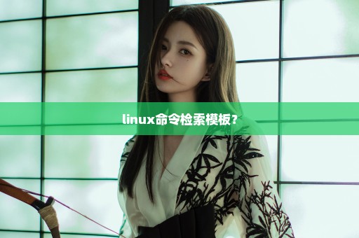 linux命令检索模板？