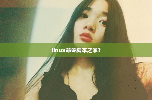 linux命令脚本之家？