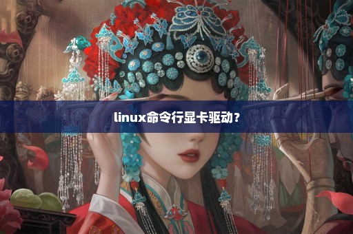 linux命令行显卡驱动？